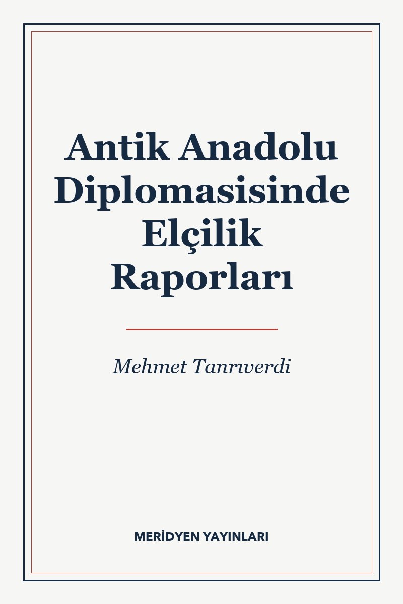 Antik Anadolu Diplomasisinde Elçilik Raporları